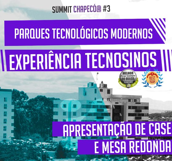SUMMIT CHAPECÓ@ #03: Parques Tecnológicos Modernos - Experiência TECNOSINOS.
